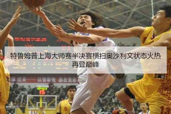 特鲁姆普上海大师赛半决赛横扫奥沙利文状态火热再登巅峰
