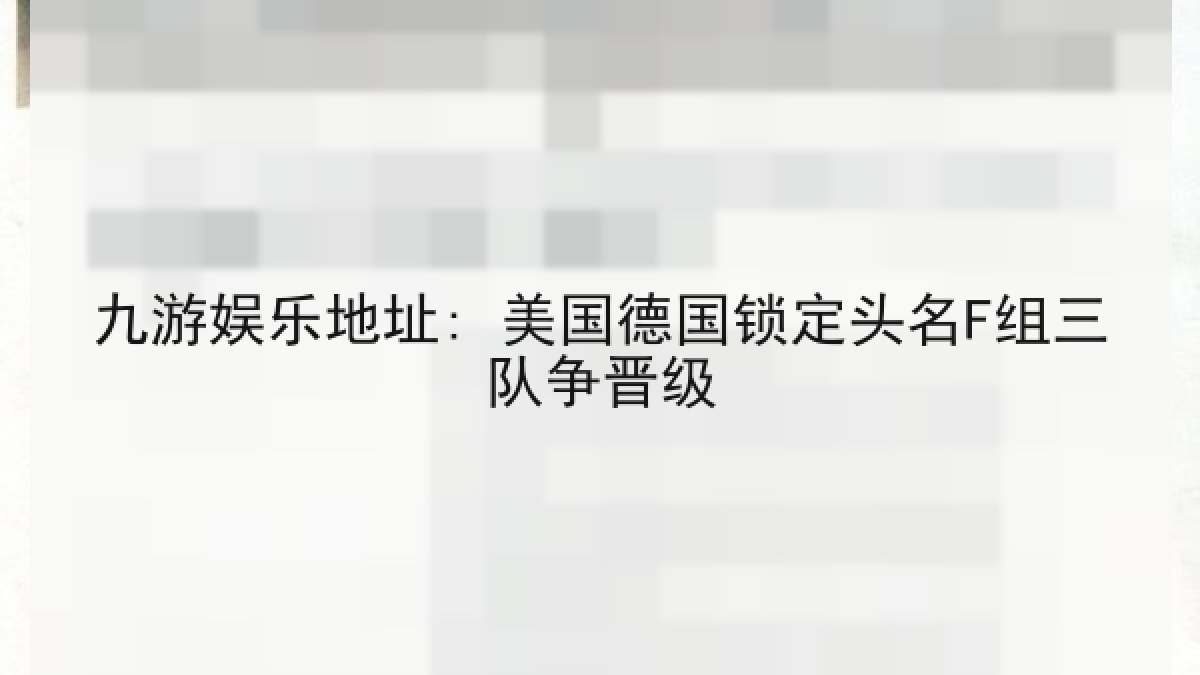 九游娱乐地址: 美国德国锁定头名F组三队争晋级 九游娱乐地址: 美国德国锁定头名F组三队争晋级