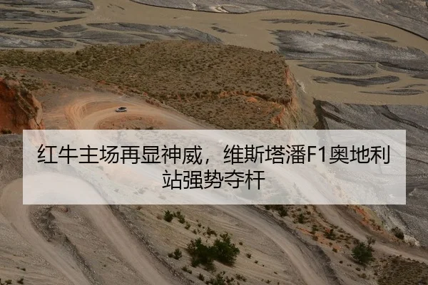 红牛主场再显神威，维斯塔潘F1奥地利站强势夺杆