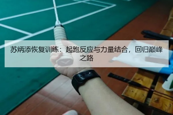 苏炳添恢复训练：起跑反应与力量结合，回归巅峰之路