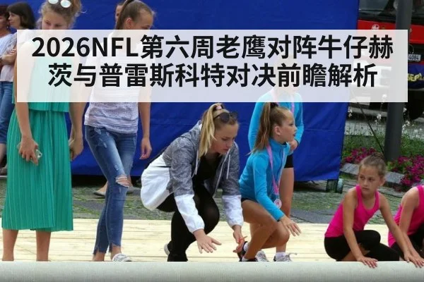 2026NFL第六周老鹰对阵牛仔赫茨与普雷斯科特对决前瞻解析